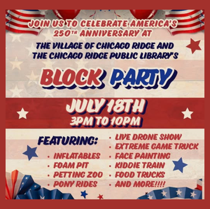 Flyer promoting the Village of Chicago Ridge and the Chicago Ridge Public Library Block Party celebrating America's 250th Anniversary on July 18 from 3:00 p.m. to 10:00 p.m., featuring inflatables, a foam pit, petting zoo, pony rides, live drone show, extreme game truck, face painting, kiddie train, food trucks, and more.