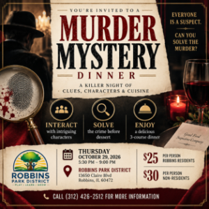 Murder Mystery Dinner at Robbins Park District on October 29, 2026, from 5:30–9:00 PM featuring an interactive mystery and three-course dinner.